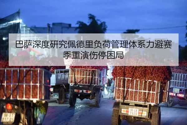 巴萨深度研究佩德里负荷管理体系力避赛季重演伤停困局