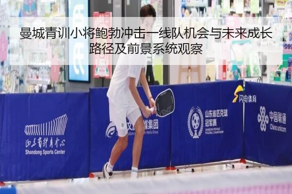 曼城青训小将鲍勃冲击一线队机会与未来成长路径及前景系统观察